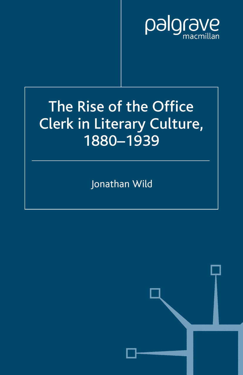 Wild, Jonathan - The Rise of the Office Clerk in Literary Culture, 1880–1939, e-bok