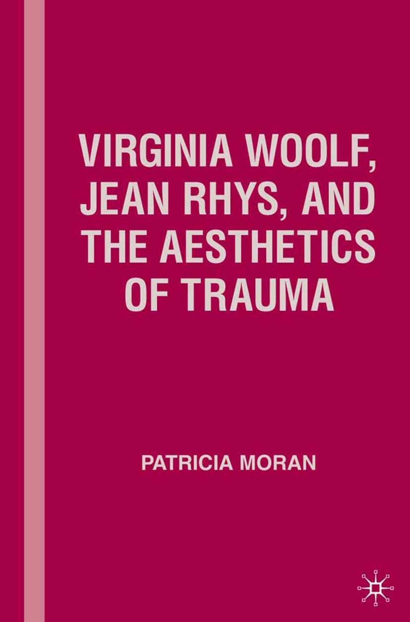 Moran, Patricia - Virginia Woolf, Jean Rhys, and the Aesthetics of Trauma, ebook