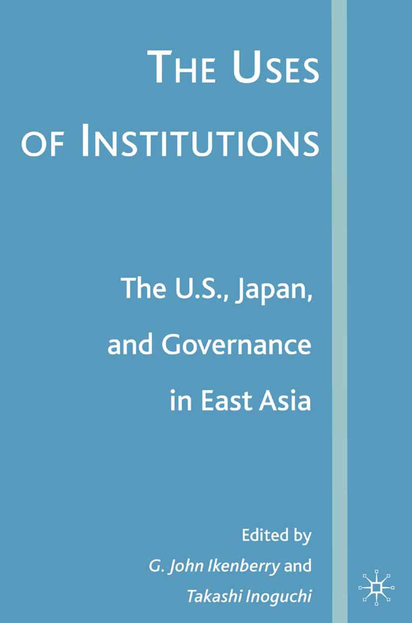 Ikenberry, G. John - The Uses of Institutions: The U.S., Japan, and Governance in East Asia, ebook