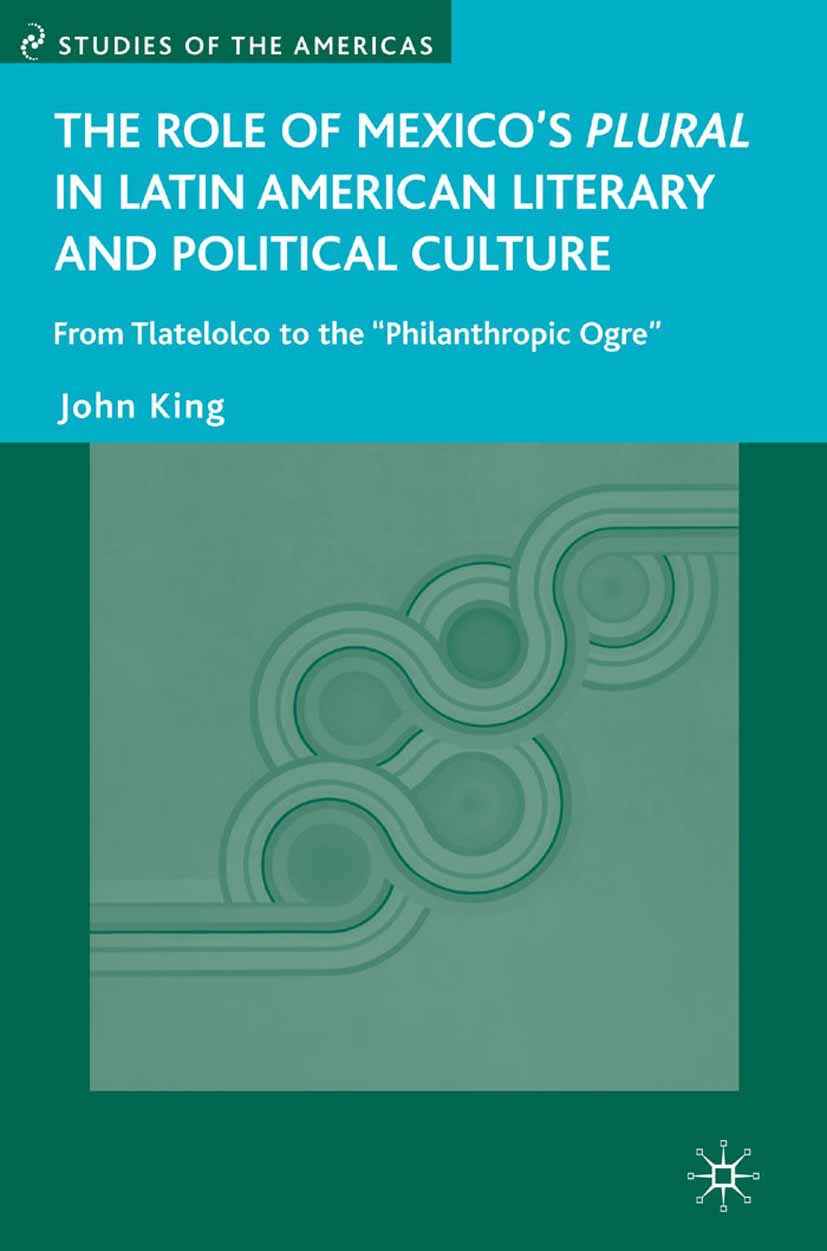 King, John - The Role of Mexico’s <Emphasis Type="Italic">Plural</Emphasis> in Latin American Literary and Political Culture, ebook