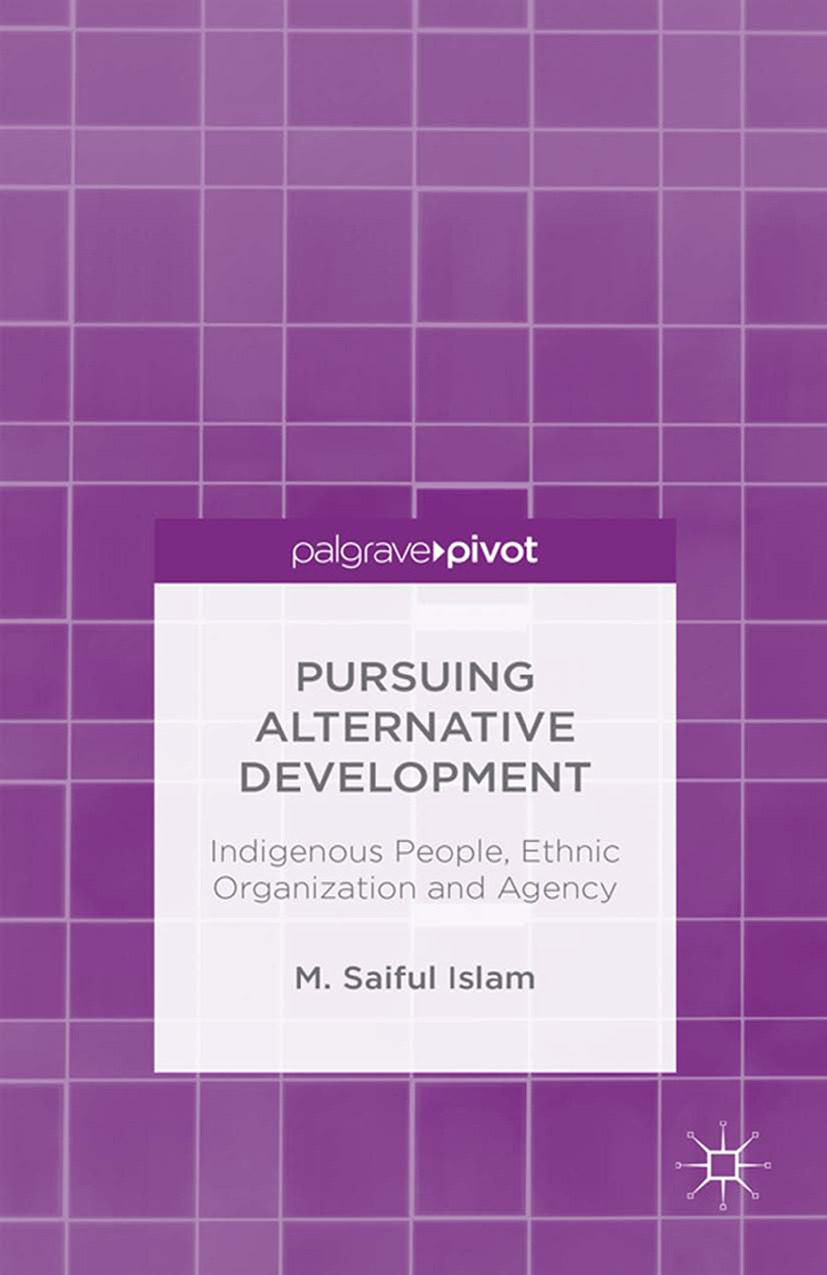 Islam, M. Saiful - Pursuing Alternative Development: Indigenous People, Ethnic Organization and Agency, e-bok