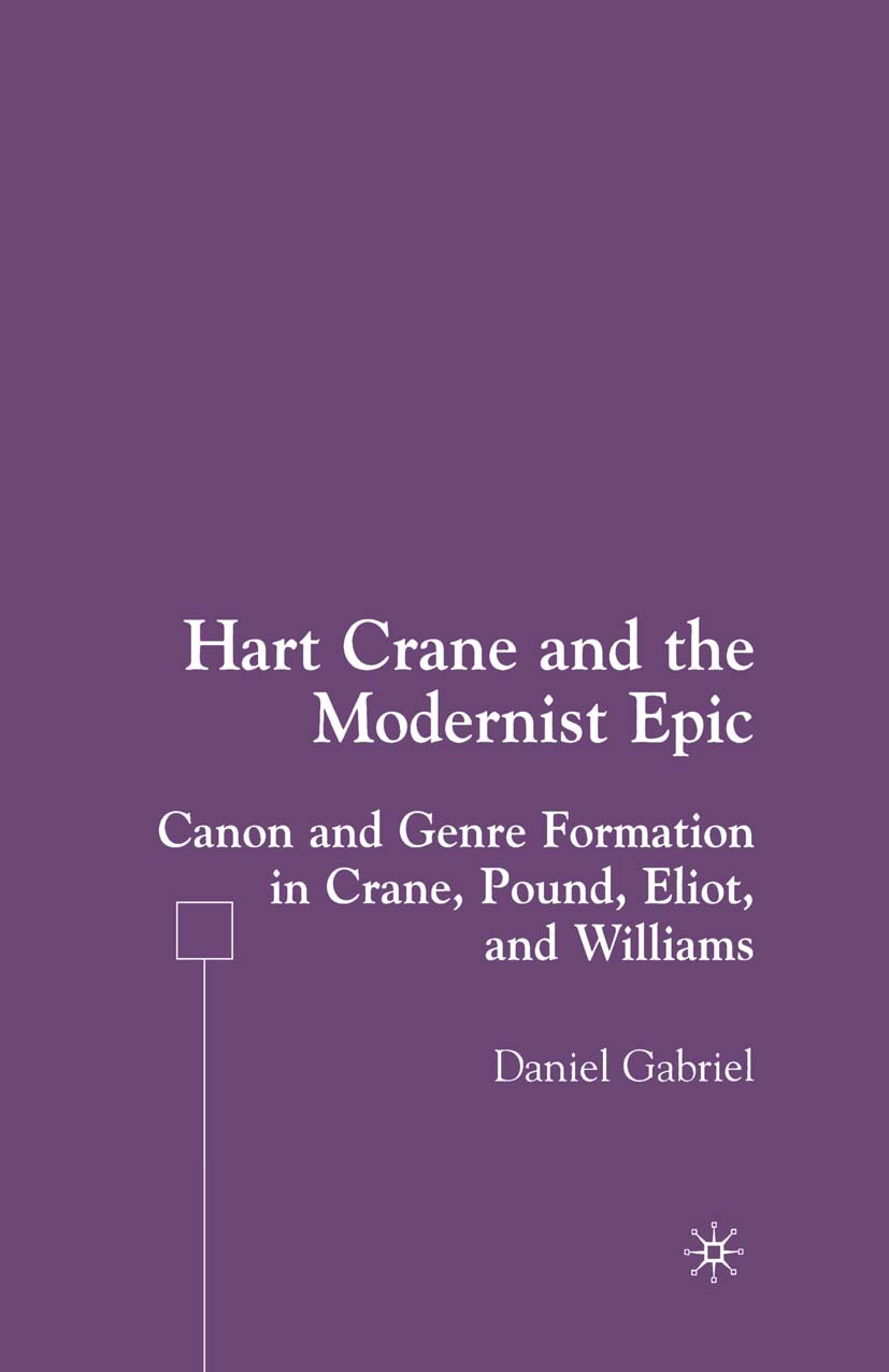 Gabriel, Daniel - Hart Crane and the Modernist Epic: Canon and Genre Formation in Crane, Pound, Eliot, and Williams, ebook