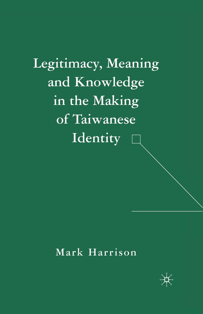 Harrison, Mark - Legitimacy, Meaning, and Knowledge in the Making of Taiwanese Identity, e-kirja