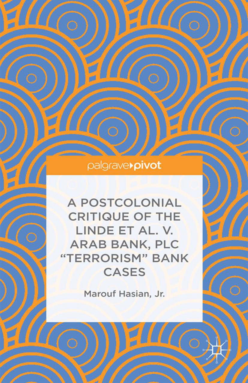 Hasian, Marouf - A Postcolonial Critique of the <Emphasis Type="Italic">Linde et al. v. Arab Bank, PLC</Emphasis> “Terrorism” Bank Cases, ebook