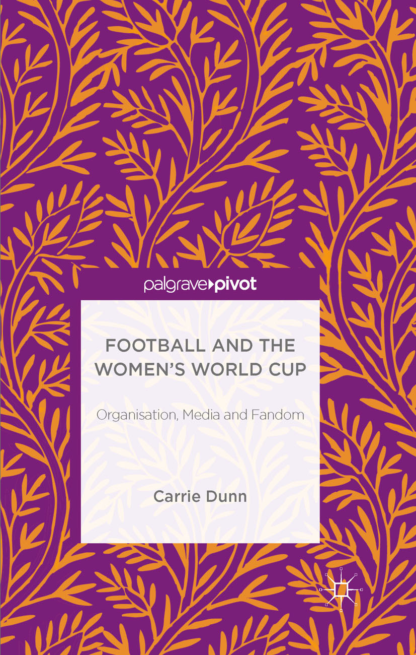 Dunn, Carrie - Football and the Women’s World Cup: Organisation, Media and Fandom, e-kirja
