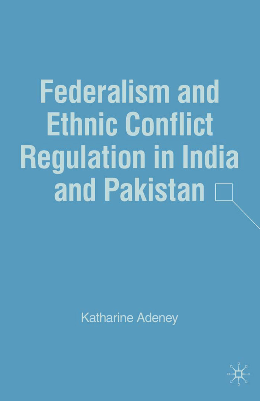 Adeney, Katharine - Federalism and Ethnic Conflict Regulation in India and Pakistan, ebook