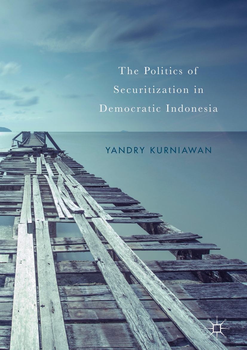 Kurniawan, Yandry - The Politics of Securitization in Democratic Indonesia, e-bok