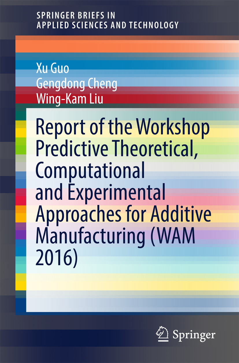 Cheng, Gengdong - Report of the Workshop Predictive Theoretical, Computational and Experimental Approaches for Additive Manufacturing (WAM 2016), e-bok