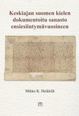 Heikkilä, Mikko K. - Keskiajan suomen kielen dokumentoitu sanasto ensiesiintymisvuosineen, e-kirja