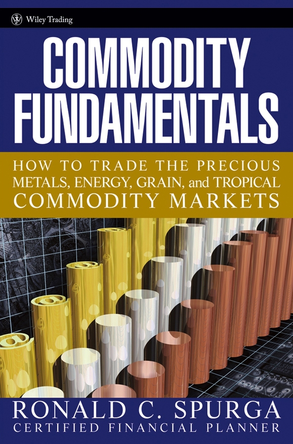 Spurga, Ronald C. - Commodity Fundamentals: How To Trade the Precious Metals, Energy, Grain, and Tropical Commodity Markets, ebook