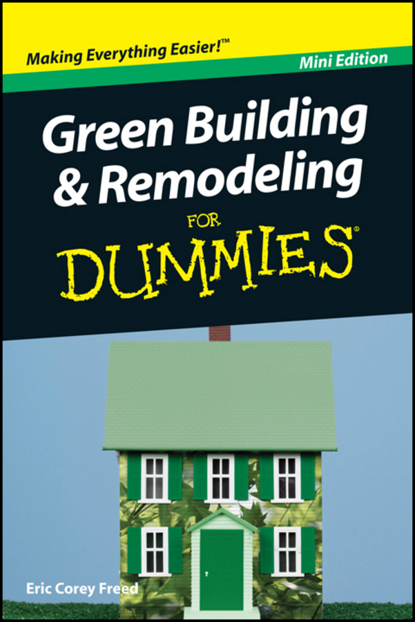 Freed, Eric Corey - Green Building and Remodeling For Dummies, Mini Edition, ebook