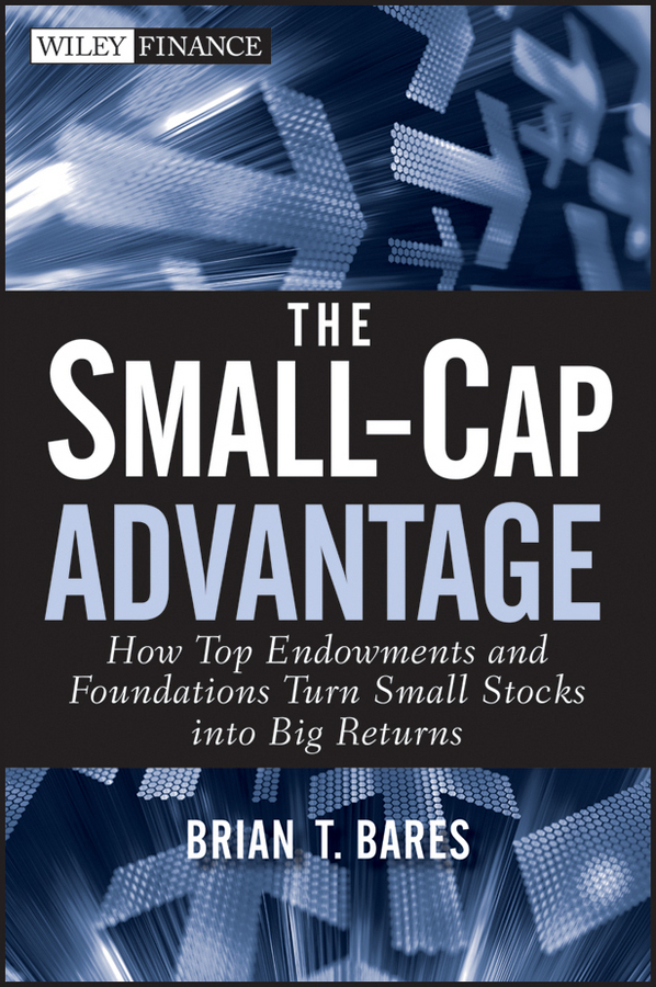 Bares, Brian - The Small-Cap Advantage: How Top Endowments and Foundations Turn Small Stocks into Big Returns, ebook