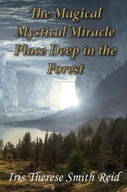 Reid, Iris Therese Smith - The Magical Mystical Miracle Place Deep in the Forest, e-kirja