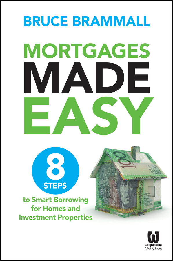 Brammall, Bruce - Mortgages Made Easy: 8 Steps to Smart Borrowing for Homes and Investment Properties, ebook