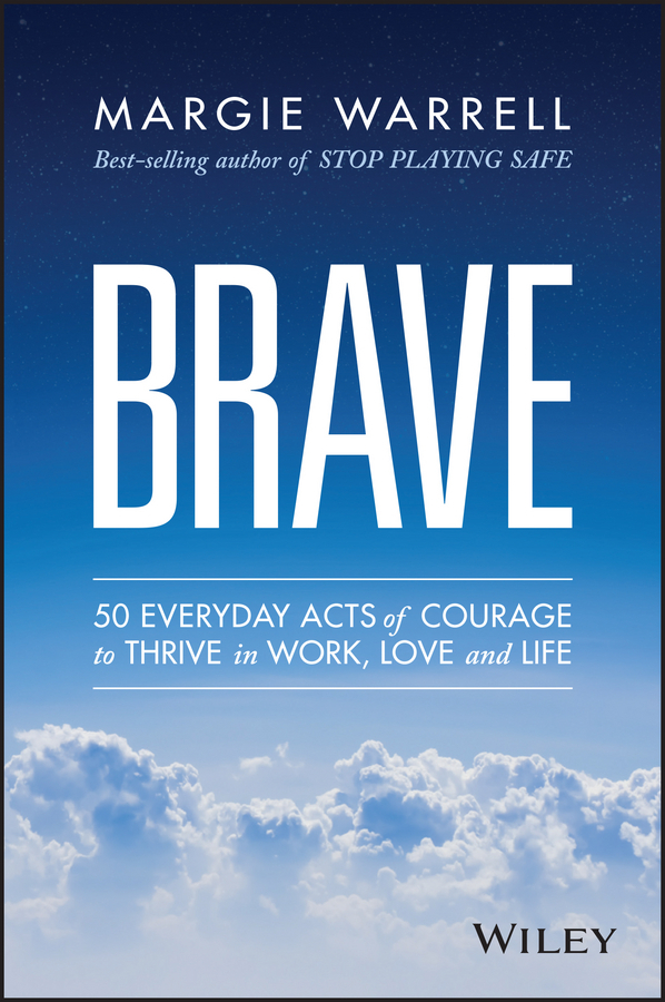 Warrell, Margie - Brave: 50 Everyday Acts of Courage to Thrive in Work, Love and Life, ebook