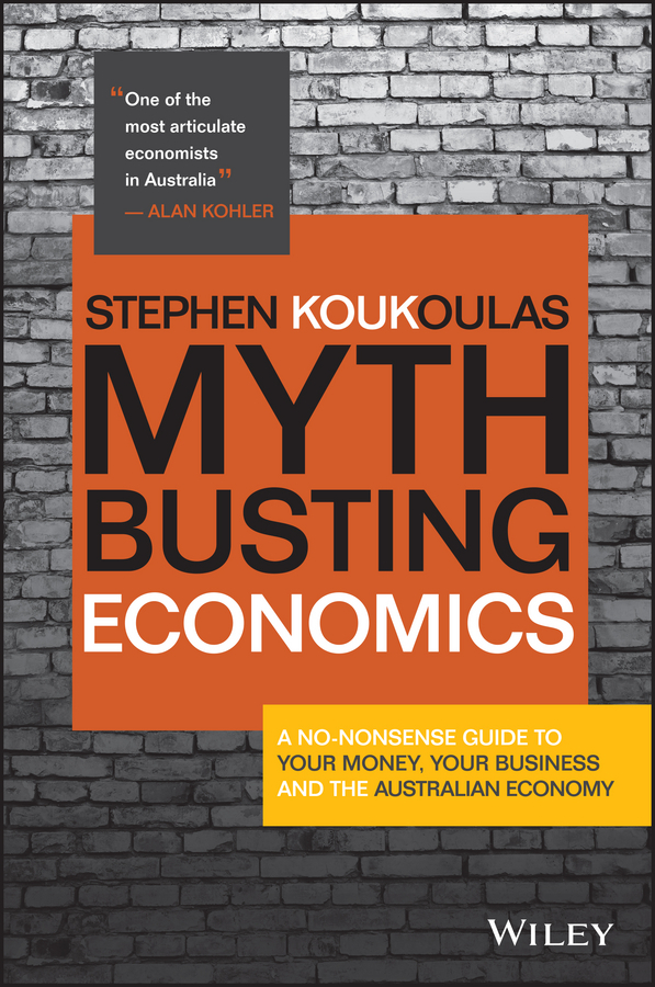 Koukoulas, Stephen - Myth-Busting Economics: A No-nonsense Guide to Your Money, Your Business and the Australian Economy, ebook