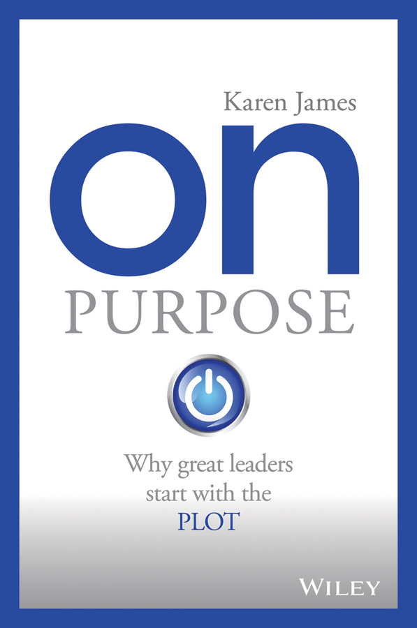 James, Karen - On Purpose: Why great leaders start with the PLOT, e-bok