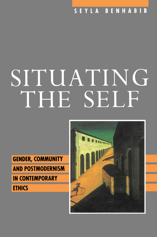 Benhabib, Seyla - Situating the Self: Gender, Community and Postmodernism in Contemporary Ethics, e-kirja