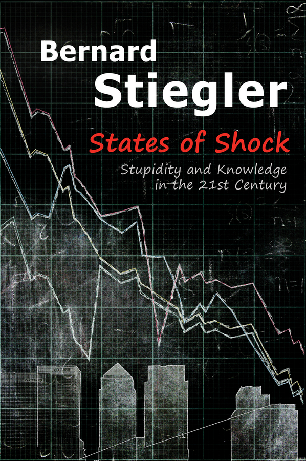 Stiegler, Bernard - States of Shock: Stupidity and Knowledge in the 21st Century, e-kirja