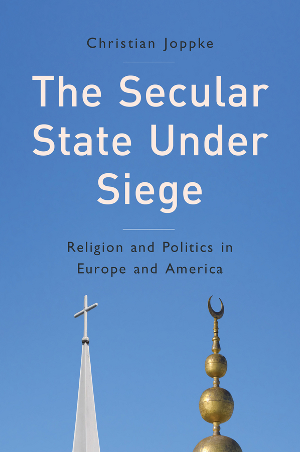 Joppke, Christian - The Secular State Under Siege: Religion and Politics in Europe and America, ebook