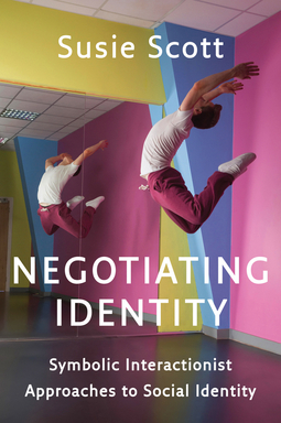 Scott, Susie - Negotiating Identity: Symbolic Interactionist Approaches to Social Identity, ebook