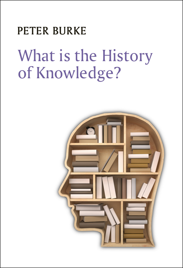 Burke, Peter - What is the History of Knowledge?, ebook