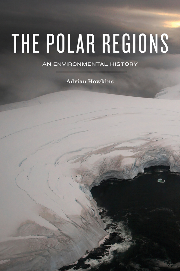 Howkins, Adrian - The Polar Regions: An Environmental History, e-kirja