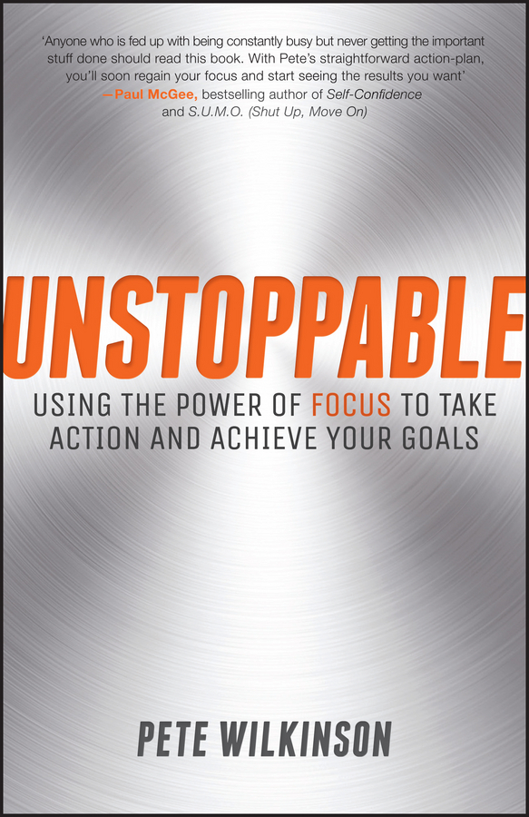 Wilkinson, Pete - Unstoppable: Using the power of focus to take action and achieve your goals, e-kirja