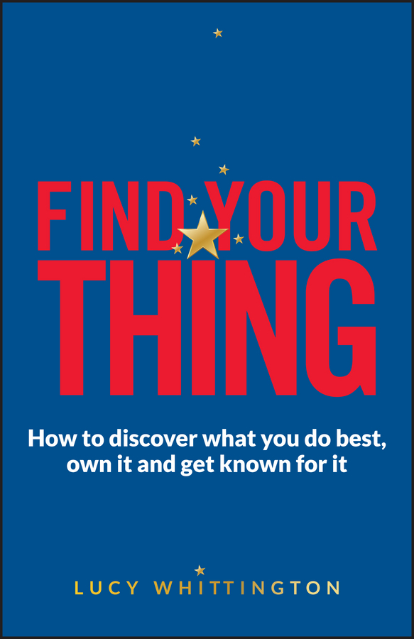 Whittington, Lucy - Find Your Thing: How to Discover What You Do Best, Own It and Get Known for It, ebook