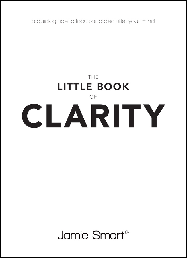 Smart, Jamie - The Little Book of Clarity: A quick guide to focus and declutter your mind, ebook