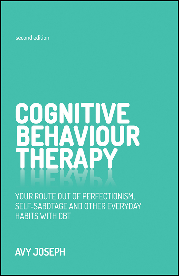 Joseph, Avy - Cognitive Behaviour Therapy: Your Route Out of Perfectionism, Self-Sabotage and Other Everyday Habits with CBT, ebook