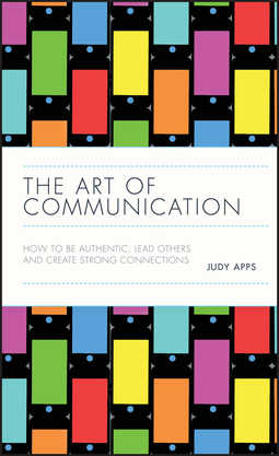 Apps, Judy - The Art of Communication: How to be Authentic, Lead Others, and Create Strong Connections, e-bok