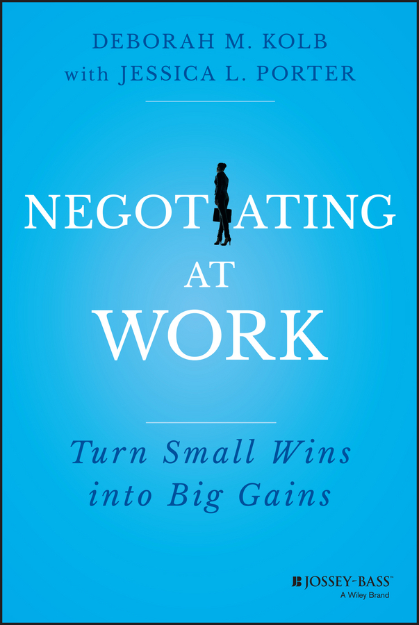 Kolb, Deborah M. - Negotiating at Work: Turn Small Wins into Big Gains, ebook