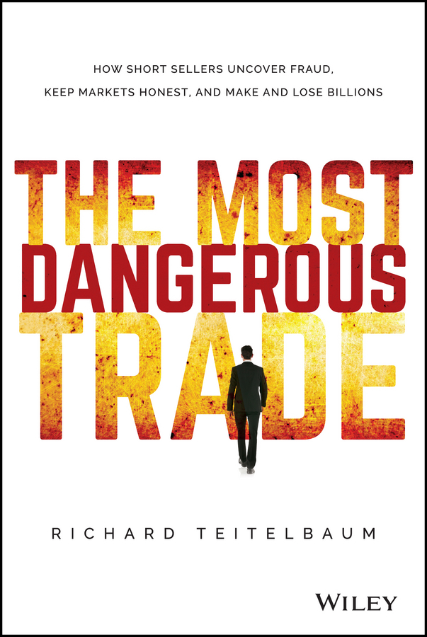 Teitelbaum, Richard - The Most Dangerous Trade: How Short Sellers Uncover Fraud, Keep Markets Honest, and Make and Lose Billions, e-kirja