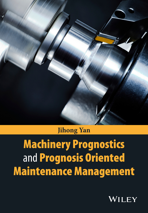 Yan, Jihong - Machinery Prognostics and Prognosis Oriented Maintenance Management, ebook