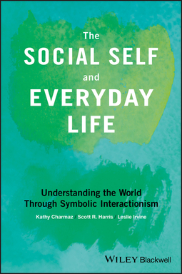 Charmaz, Kathy - The Social Self and Everyday Life: Understanding the World Through Symbolic Interactionism, ebook