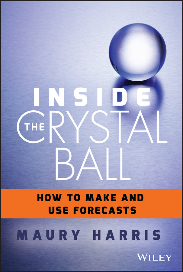 Harris, Maury - Inside the Crystal Ball: How to Make and Use Forecasts, ebook