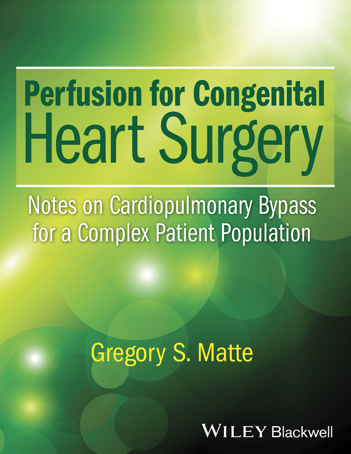 Matte, Gregory S. - Perfusion for Congenital Heart Surgery: Notes on Cardiopulmonary Bypass for a Complex Patient Population, ebook