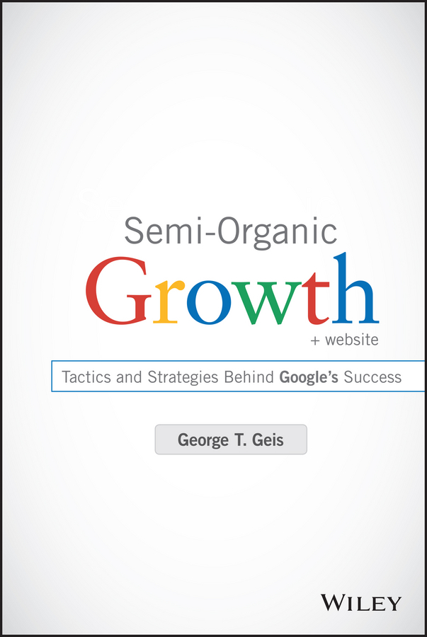 Geis, George T. - Semi-Organic Growth, + Website: Tactics and Strategies Behind Google's Success, e-bok
