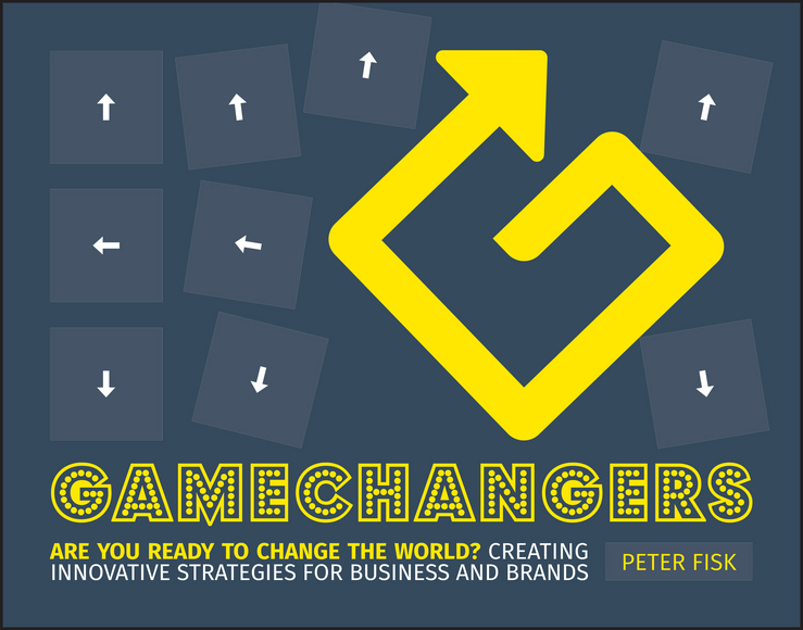 Fisk, Peter - Gamechangers: Creating Innovative Strategies for Business and Brands; New Approaches to Strategy, Innovation and Marketing, ebook