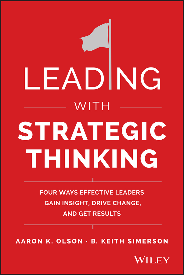 Olson, Aaron K. - Leading with Strategic Thinking: Four Ways Effective Leaders Gain Insight, Drive Change, and Get Results, e-kirja