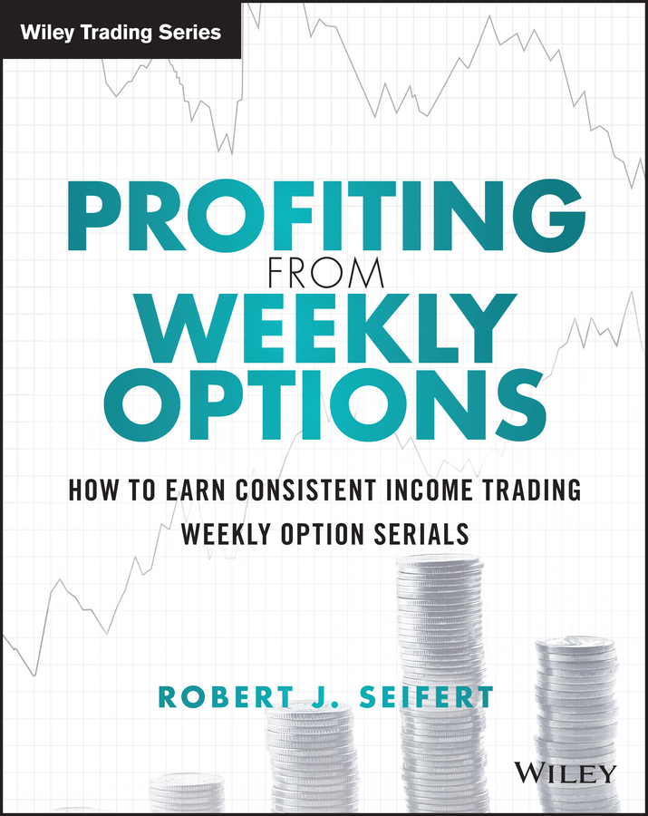 Seifert, Robert J. - Profiting from Weekly Options: How to Earn Consistent Income Trading Weekly Option Serials, e-kirja