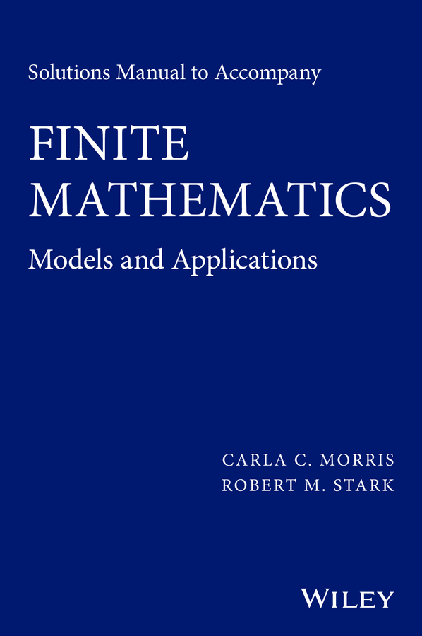 Morris, Carla C. - Solutions Manual to accompany Finite Mathematics: Models and Applications, ebook