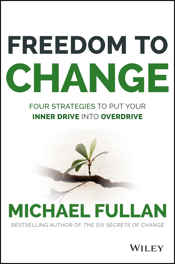 Fullan, Michael - Freedom to Change: Four Strategies to Put Your Inner Drive into Overdrive, e-kirja