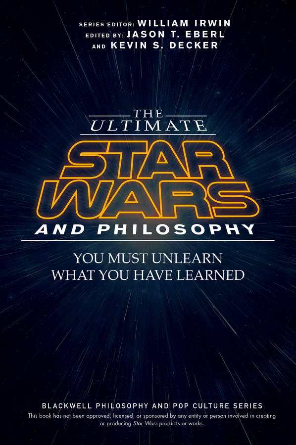 Decker, Kevin S. - The Ultimate Star Wars and Philosophy: You Must Unlearn What You Have Learned, ebook