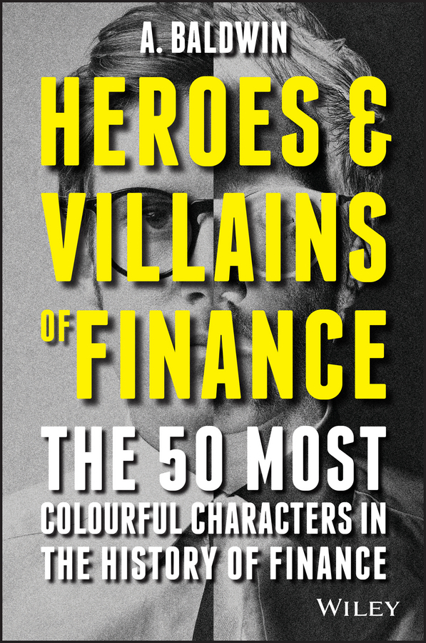 Baldwin, A - Heroes and Villains of Finance: The 50 Most Colourful Characters in The History of Finance, ebook