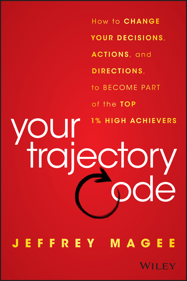 Magee, Jeffrey - Your Trajectory Code: How to Change Your Decisions, Actions, and Directions, to Become Part of the Top 1% High Achievers, ebook