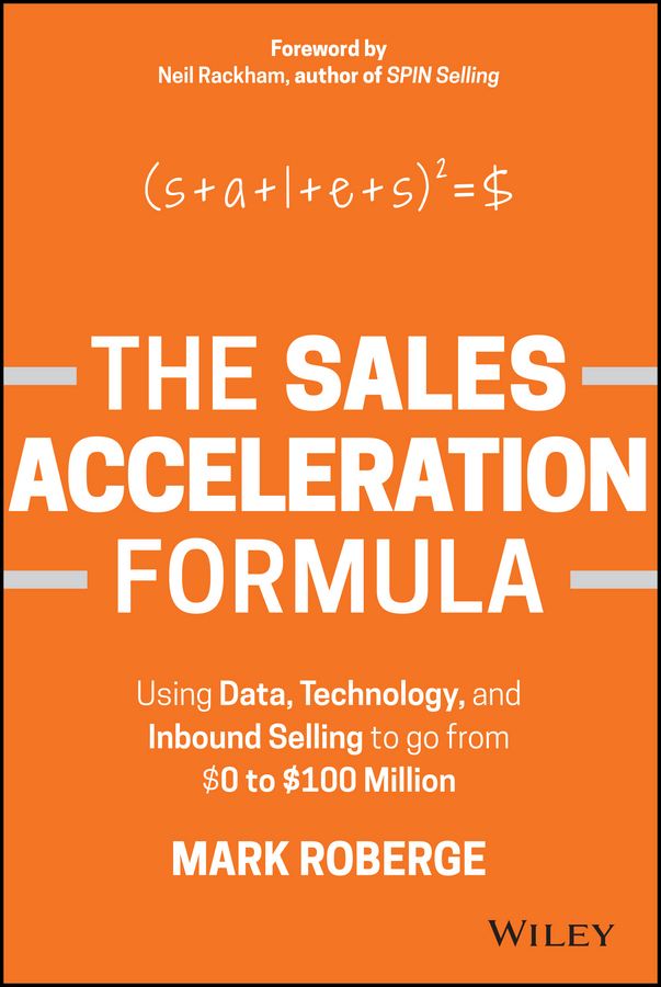Roberge, Mark - The Sales Acceleration Formula: Using Data, Technology, and Inbound Selling to go from $0 to $100 Million, ebook