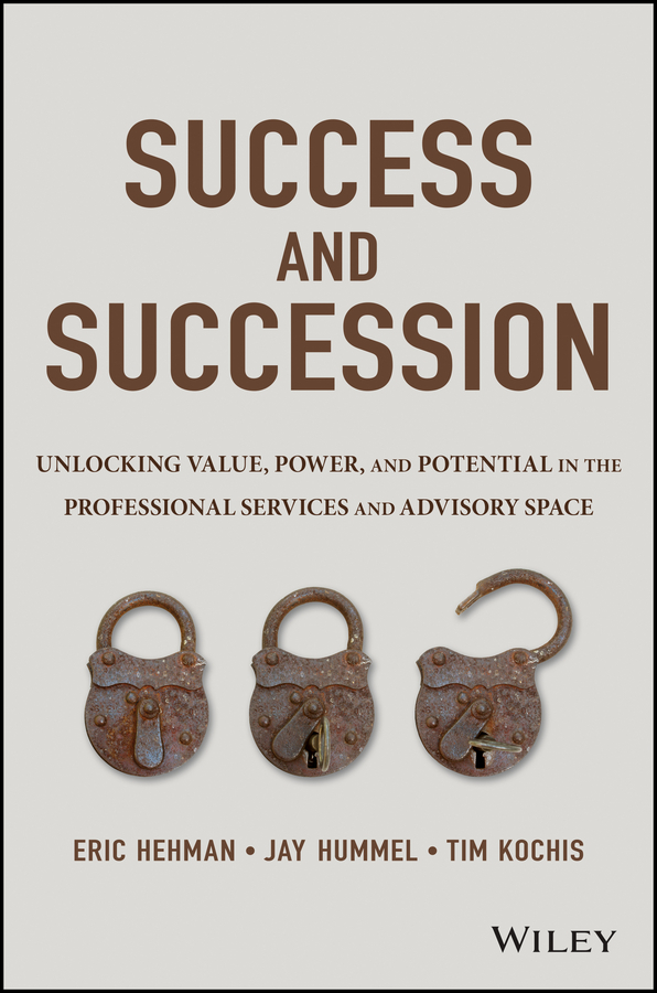 Hehman, Eric - Success and Succession: Unlocking Value, Power, and Potential in the Professional Services and Advisory Space, ebook