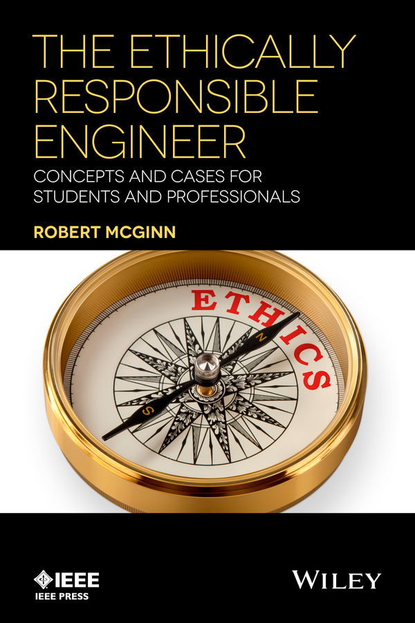 McGinn, Robert - The Ethically Responsible Engineer: Concepts and Cases for Students and Professionals, e-bok
